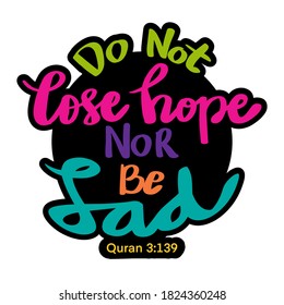 Do not lose hope nor be sad. Islamic quote.
