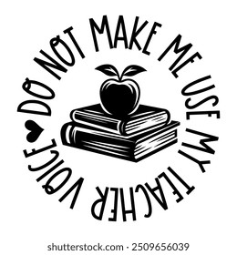 Do not make me use my teacher voice, Teacher T-shirt design, Teacher illustration 