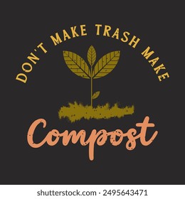 Do not Make Trash Make Compost. Compost design. Compost plant typography t shirt design. Compost poster