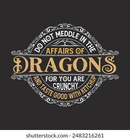 Do not meddle in the affairs of dragons Dragon t shirt design. Vintage Dragon typography, poster design with ornament decorative.