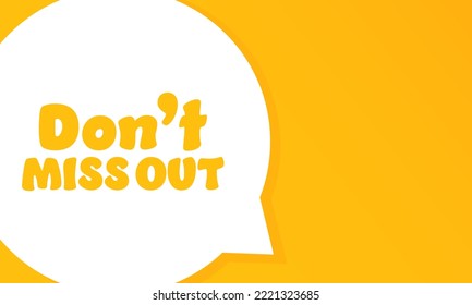 Do not miss out. Speech bubble with Dont miss out text. 2d illustration. Flat style. Vector line icon for Business and Advertising