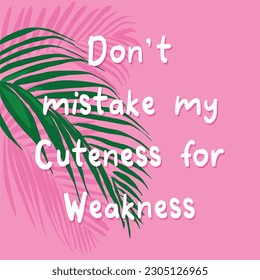Do not mistake my cuteness for weakness motivation quote pink white words letters green tropic leaves