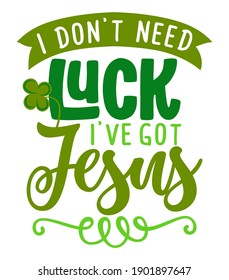 I do not need luck, i have got Jesus - Inspirational saint Patrick's Day beautiful handwritten quote, lettering message. Hand drawn autumn, fall phrase. Religious blessing t shirt.