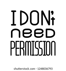I do not need permission -  Print for t-shirt, sweatshirt, backpack. Vector illustration.