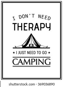 I do not need therapy i just need to go camping - Quote Typographical Background. Vector EPS8 illustration. 