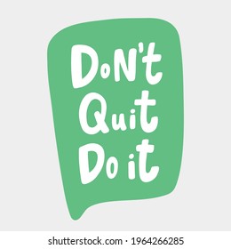 Do not quit do it. Hand drawn sticker bubble white speech logo. Good for tee print, as a sticker, for notebook cover. Calligraphic lettering vector illustration in flat style.