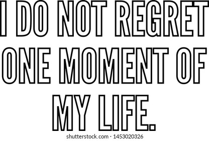 I do not regret one moment of my life
