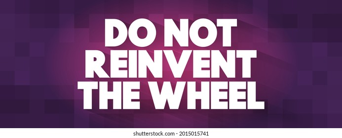 Do Not Reinvent The Wheel text quote, concept background