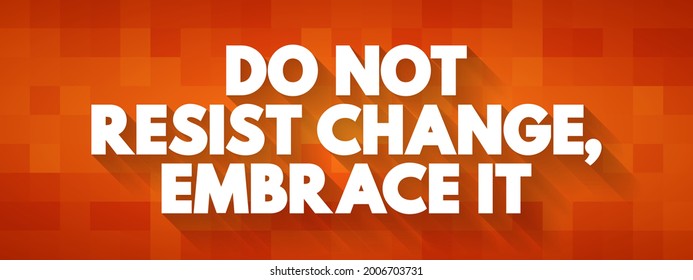 Do Not Resist Change, Embrace It text quote, concept background