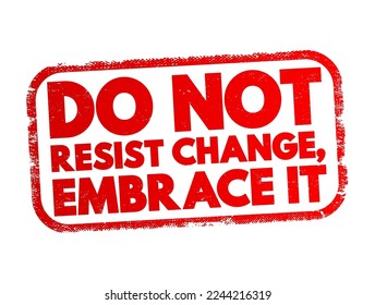 Do Not Resist Change, Embrace It text stamp, concept background