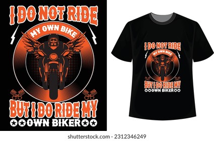 I do not ride my own bike but I do ride my own biker t-shirt design. New biker t-shirt design.