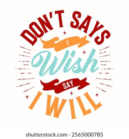 Do not says I wish say I will .Motivational typography