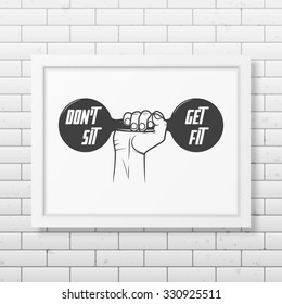 Do not sit, get fit  - Quote typographical Background in realistic square white frame on the brick wall background . Vector EPS10 illustration. 