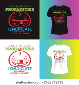  I do not spew I enunciate than clearly like a lady  Typography T-shirt design For Print Vector.