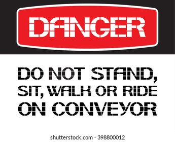 Do not stand,sit,walk or ride on conveyor.
Danger. Poster characterize working conditions for workers and employees.
