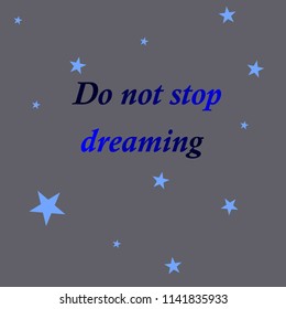 Do not stop dreaming. Motivational slogan. Vector illustration of the inscription.