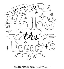 Do not stop. Follow the dream. Hand lettering. Vector Hand drawn lettering of inspirational quote 