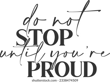 Do Not Stop Until You're Proud - Motivational Quote