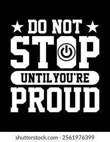 DO NOT STOP UNTIL YOU'RE PROUD TSHIRT DESIGN