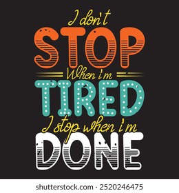 Do not stop when i am tired. Fitness motivation quote lettering design