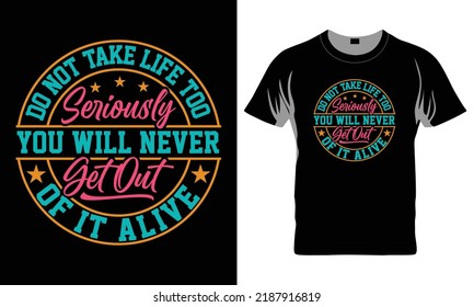Do Not Take Life Too Seriously You Will Never Get Out Of It Alive - Funny t-shirt design, Hand drawn lettering phrase, Calligraphy graphic design, SVG Files for Cutting Cricut and Silhouette