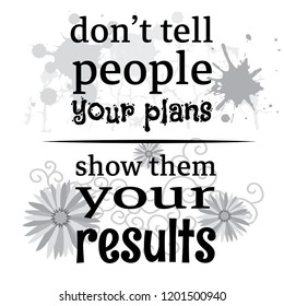 do not tell people your plans show them your result