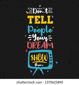Do not tell people your dream, show them. Premium motivational quote. Typography quote. 