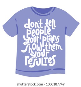 Do not tell poople your plans, show them your resultes. T-shirt with hand drawn vector lettering about fitness, wellness program, inspiration to lose weight. Quote for a party, social media, gift. 