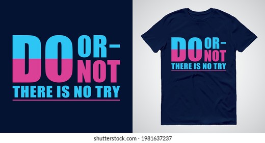 DO OR DO NOT THERE IS NO TRY - Typography T-shirts Design