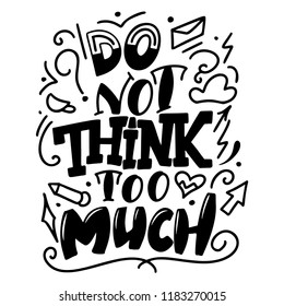 Do not think too much. Hand drawn illustration with doodle elements and hand lettering. Motivation poster with calligraphic design.