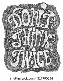 Do not think twice. Decorative white outline contoured vector letters with fantasy curls, branches, leaves and flowers on a dark black stylized hand drawn cloud at the light background