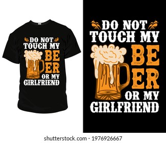 DO NOT TOUCH MY BEER OR MY GIRLFRIEND. beer t-shirts, beer t-shirt designs, beer t-shirts funny,