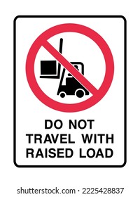 Do Not Travel With Raised Load - Prohibition Signs- No Smoking  Flammable - Industrial Vehicle, Load Transfer, Lifter.