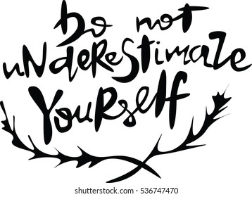 Do not underestimate yourself. Hand drawn lettering vector. Template for greeting card with modern calligraphy. Brush painted letters.
