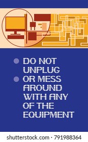 Do not unplug or mess around with any of the equipment.
A poster informing about the protection of energy supply and order around the workplace.
