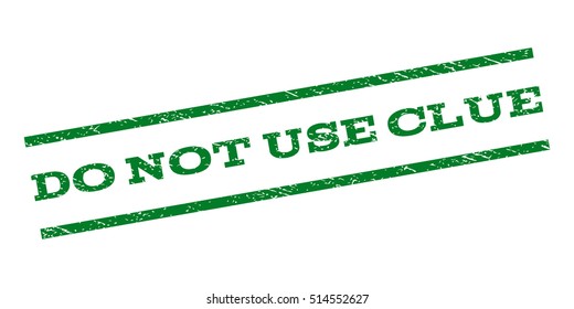 Do Not Use Clue watermark stamp. Text caption between parallel lines with grunge design style. Rubber seal stamp with scratched texture. Vector green color ink imprint on a white background.