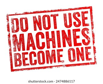 Do Not Use Machines Become One - suggests a concept of integrating oneself so closely with machines or technology that the distinction between human and machine becomes blurred, text concept stamp