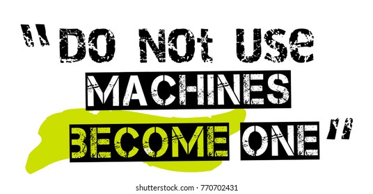 Do Not Use Machines Become One. Creative typographic motivational poster.