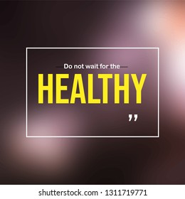 Do not wait for the healthy. Motivation quote with modern background vector illustration