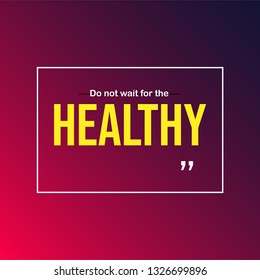 Do not wait for the healthy. Motivation quote with modern background vector illustration