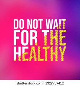 Do not wait for the healthy. Motivation quote with modern background vector illustration