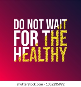 Do not wait for the healthy. Motivation quote with modern background vector illustration