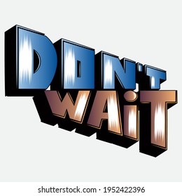 Do not wait. Isolated vector lettering with unique letters with perspective, shadow and highlights. beautiful drawing for printing on plates, T-shirts, stickers, banners, bags.