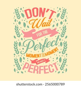 Do not wait for the perfect Moment take moment .motivational typography