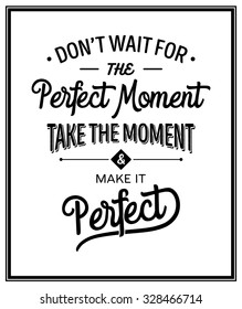 Do not wait for the perfect moment, take the moment and make it perfect - Quote Typographical Background. Vector EPS8 illustration. 