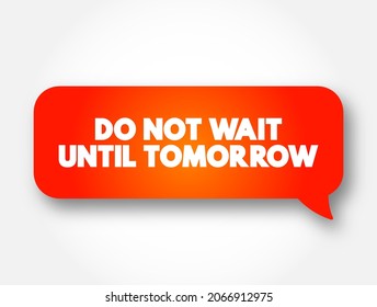 Do Not Wait Until Tomorrow text message bubble, concept background