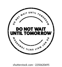 Do Not Wait Until Tomorrow text stamp, concept background