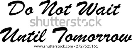 Do Not Wait Until Tomorrow - Motivational Quote to Take Action Now and Make Progress Today