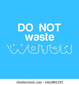 DO NOT WASTE WATER. World Water Day  Design. Ecology concept background.