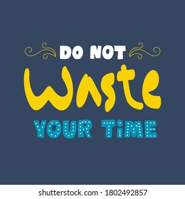 Do not waste your time. Premium motivational quote. Typography quote. vector illustration